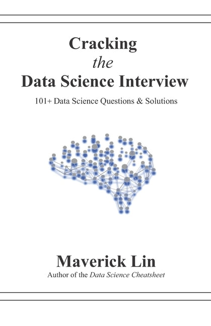 Cracking the Data Science Interview: 101+ Data Science Questions & Solutions by Lin, Maverick