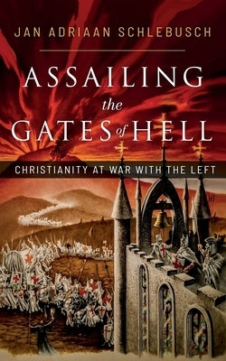 Assailing the Gates of Hell: Christianity at War with the Left by Schlebusch, Jan Adriaan