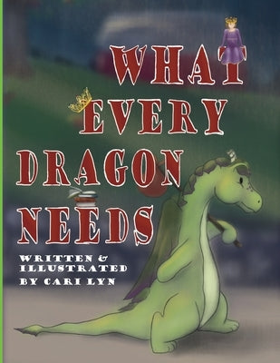 What Every Dragon Needs by Lyn, Cari