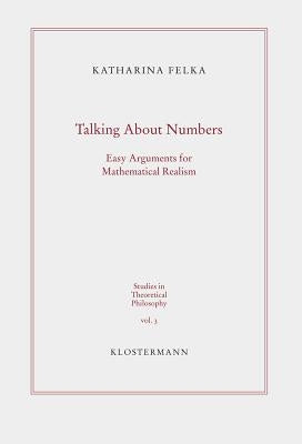 Talking about Numbers: Easy Arguments for Mathematical Realism by Felka, Katharina