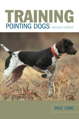 Training Pointing Dogs, Second Edition by Long, Paul