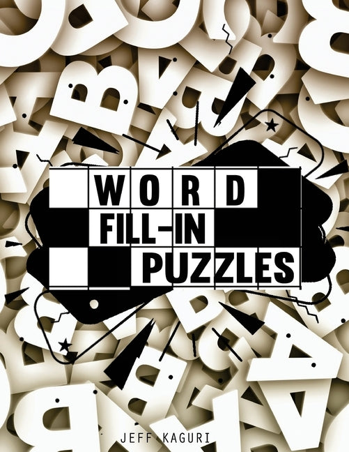 Word Fill-in Puzzles: 50 Fill-Ins Puzzles: 250 letter Words per Puzzle: 3,4,5,6, 7 & 8 letter word list by Kaguri, Jeff