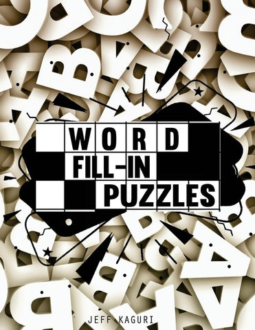 Word Fill-in Puzzles: 50 Fill-Ins Puzzles: 250 letter Words per Puzzle: 3,4,5,6, 7 & 8 letter word list by Kaguri, Jeff