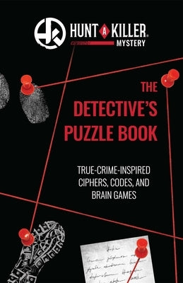 Hunt a Killer: The Detective's Puzzle Book: True-Crime-Inspired Ciphers, Codes, and Brain Games by Hunt a. Killer