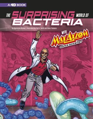 The Surprising World of Bacteria with Max Axiom, Super Scientist: 4D an Augmented Reading Science Experience by Smith, Tod