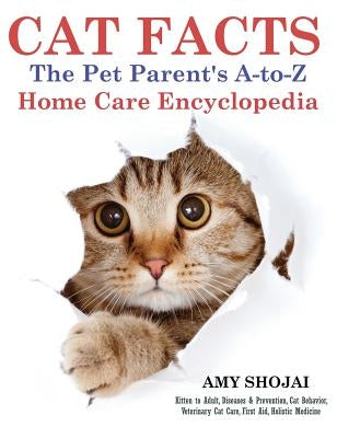 Cat Facts: The Pet Parent's A-to-Z Home Care Encyclopedia by Shojai, Amy