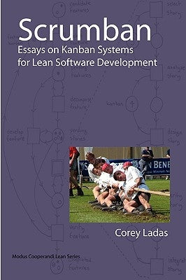 Scrumban - Essays on Kanban Systems for Lean Software Development by Ladas, Corey