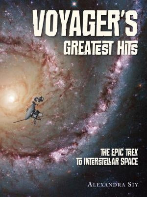 Voyager's Greatest Hits: The Epic Trek to Interstellar Space by Siy, Alexandra