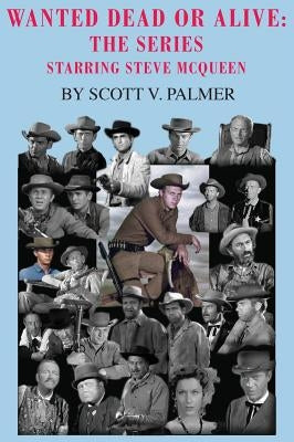 Wanted Dead Or Alive: The Series: Starring Steve McQueen by Palmer, Scott V.