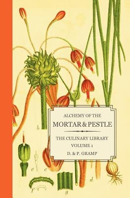 Alchemy of the Mortar & Pestle: The Culinary Library Volume 1 by Gramp, D. &. P.