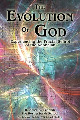 The Evolution of God: Experiencing the Fractal Sefirot of the Kabbalah by Tzadok, Ariel B.