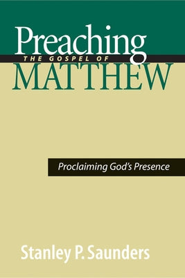 Preaching the Gospel of Matthew: Proclaiming God's Presence by Saunders, Stanley P.