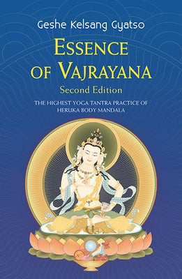 Essence of Vajrayana: The Highest Yoga Tantra Practice of Heruka Body Mandala by Gyatso, Geshe Kelsang