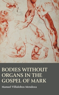 Bodies without Organs in the Gospel of Mark by Villalobos Mendoza, Manuel