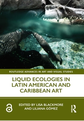 Liquid Ecologies in Latin American and Caribbean Art by Blackmore, Lisa