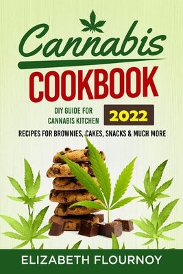Cannabis Cookbook 2022: DIY Guide for Cannabis Kitchen, Recipes for Brownies, Cakes, snacks & Much More by Elizabeth Flournoy