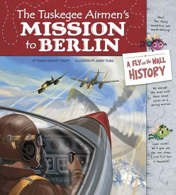 The Tuskegee Airmen's Mission to Berlin: A Fly on the Wall History by Tejido, Jomike