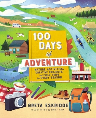 100 Days of Adventure: Nature Activities, Creative Projects, and Field Trips for Every Season by Eskridge, Greta