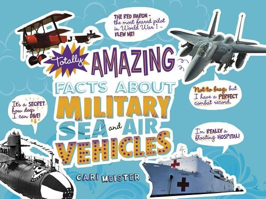 Totally Amazing Facts about Military Sea and Air Vehicles by Meister, Cari