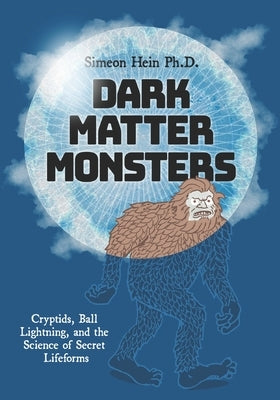 Dark Matter Monsters: Cryptids, Ball Lightning, and the Science of Secret Lifeforms by Tuchman, Mark