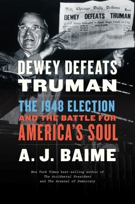 Dewey Defeats Truman: The 1948 Election and the Battle for America's Soul by Baime, A. J.