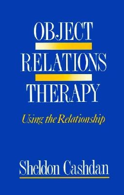 Object Relations Therapy: Using the Relationship by Cashdan, Sheldon