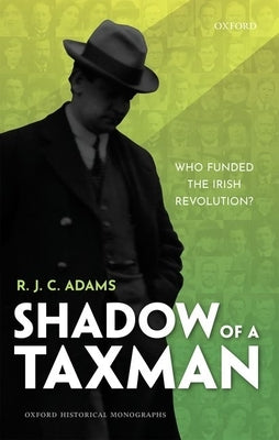 Shadow of a Taxman: Who Funded the Irish Revolution? by Adams, R. J. C.