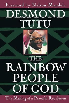 The Rainbow People of God: The Making of a Peaceful Revolution by Tutu, Desmond