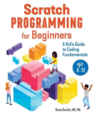 Scratch Programming for Beginners: A Kid's Guide to Coding Fundamentals by Burditt, Raina