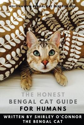 The Honest Bengal Cat Guide for Humans: Bengal Cat and Kitten Care by O'Connor, Shirley