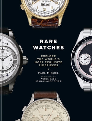 Rare Watches: Explore the World's Most Exquisite Timepieces by Miquel, Paul