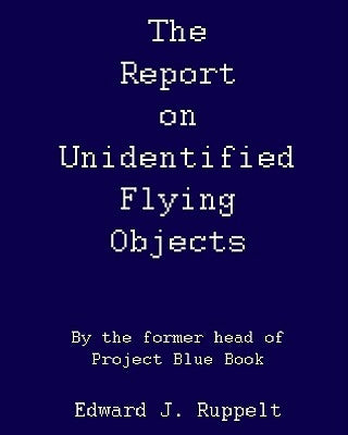 The Report On Unidentified Flying Objects: By The Former Head Of Project Blue Book by Ruppelt, Edward J.