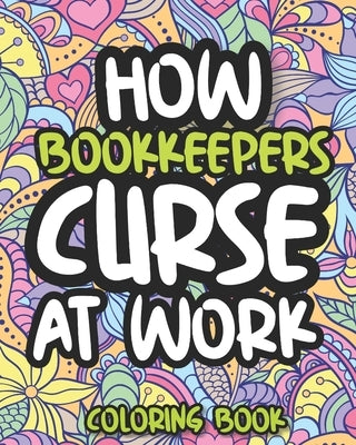 How Bookkeepers Curse At Work: Swearing Coloring Book For Adults, Funny Gift For Men and Women by Press, Cooperative Afternoon