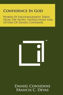 Confidence In God: Words Of Encouragement Taken From The Notes, Instructions And Letters Of Daniel Considine by Considine, Daniel