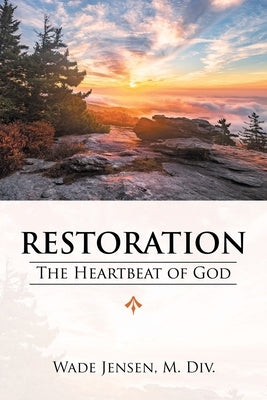 Restoration: The Heartbeat of God by Jensen M. DIV, Wade