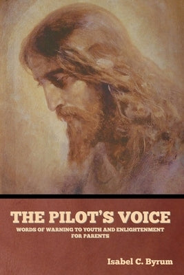 The Pilot's Voice: Words of Warning to Youth and Enlightenment for Parents by Byrum, Isabel C.