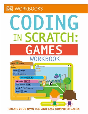 DK Workbooks: Coding in Scratch: Games Workbook: Create Your Own Fun and Easy Computer Games by Woodcock, Jon