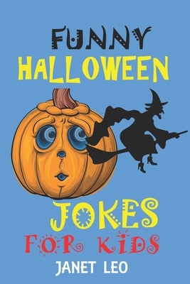 Funny Halloween Jokes for Kids: 155 Holiday Joke Gift for Kids Ages 4-6-7-9-12-14-Adults Scary Spooky Try Not to Laugh Challenge Witch Ghost Book by Leo, Janet