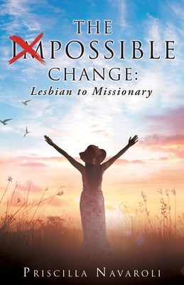 The Impossible Change: Lesbian to Missionary by Navaroli, Priscilla