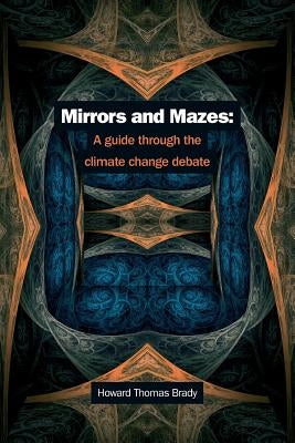 Mirrors and Mazes: a guide through the climate debate by Brady, Howard Thomas