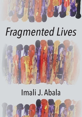 Fragmented Lives by Abala, Imali J.