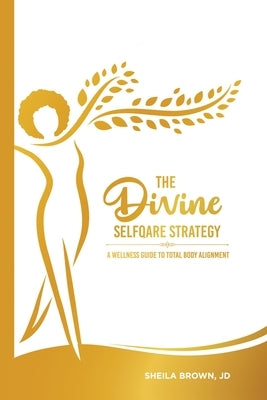 The Divine SelfQare Strategy: A Wellness Guide To Total Body Alignment by Brown, Sheila