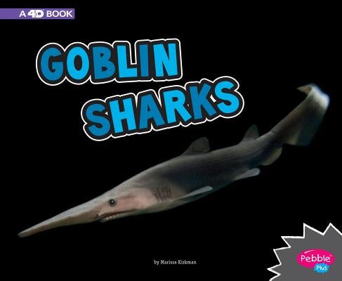 Goblin Sharks: A 4D Book by Kirkman, Marissa
