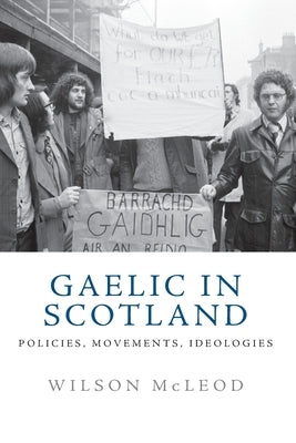 Gaelic in Scotland: Policies, Movements, Ideologies by McLeod, Wilson