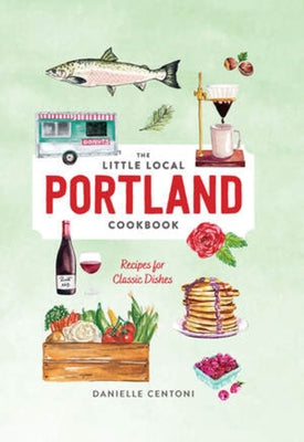Little Local Portland Cookbook by Centoni, Danielle