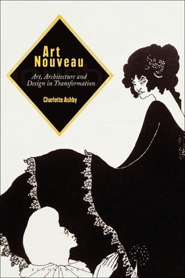 Art Nouveau: Art, Architecture and Design in Transformation by Ashby, Charlotte