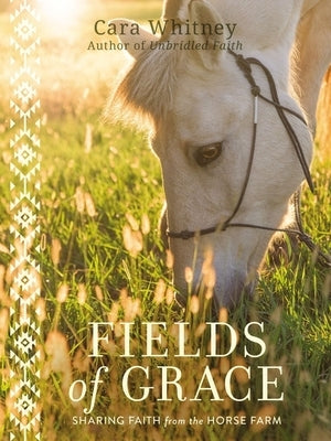 Fields of Grace: Sharing Faith from the Horse Farm by Whitney, Cara