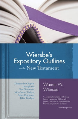 Wiersbe's Expository Outlines on the New Testament: Chapter-By-Chapter Through the New Testament with One of Today's Most Respected Bible Teachers by Wiersbe, Warren W.