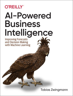 Ai-Powered Business Intelligence: Improving Forecasts and Decision Making with Machine Learning by Zwingmann, Tobias