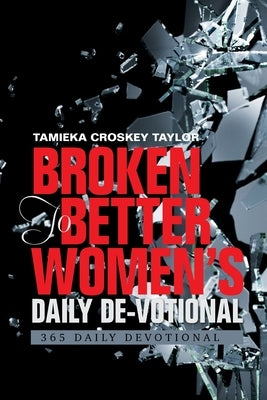 Broken to Better Women's Daily De-Votional: 365 Daily Devotional by Taylor, Tamieka Croskey